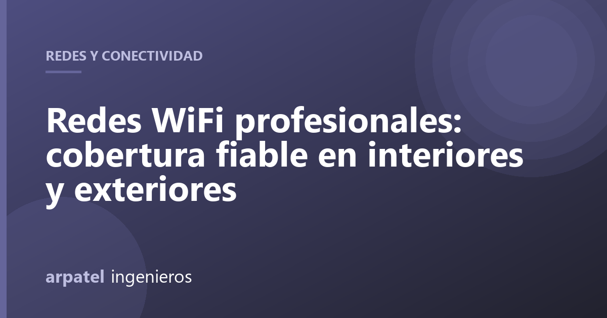 Redes WiFi profesionales: cobertura fiable en interiores y exteriores